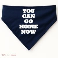 You Can Go Home Now USA-Made Doggie Bandana thumb 0