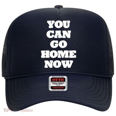 You Can Go Home Now Hat