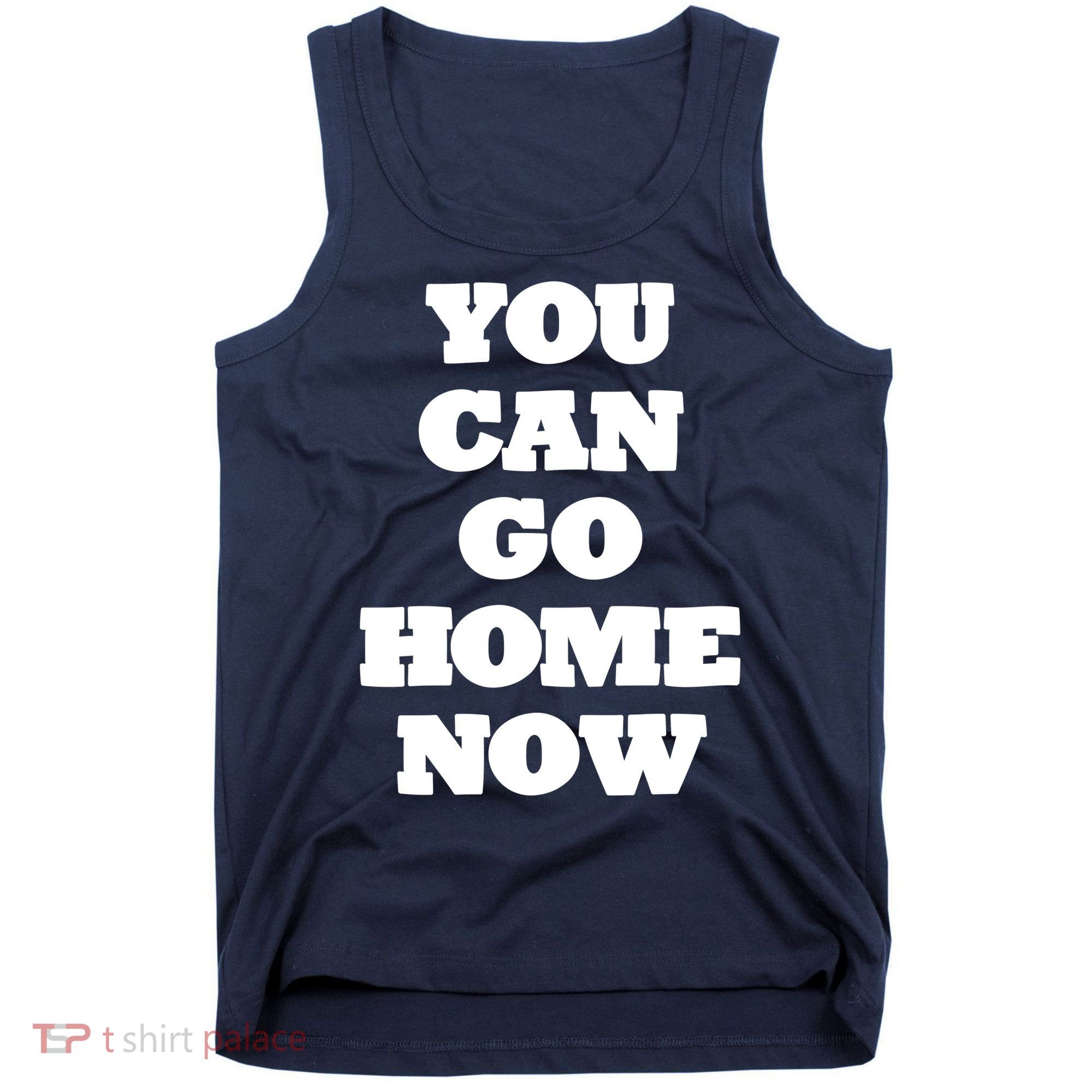 You Can Go Home Now Tank Top