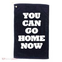 You Can Go Home Now Golf Towel thumb 0