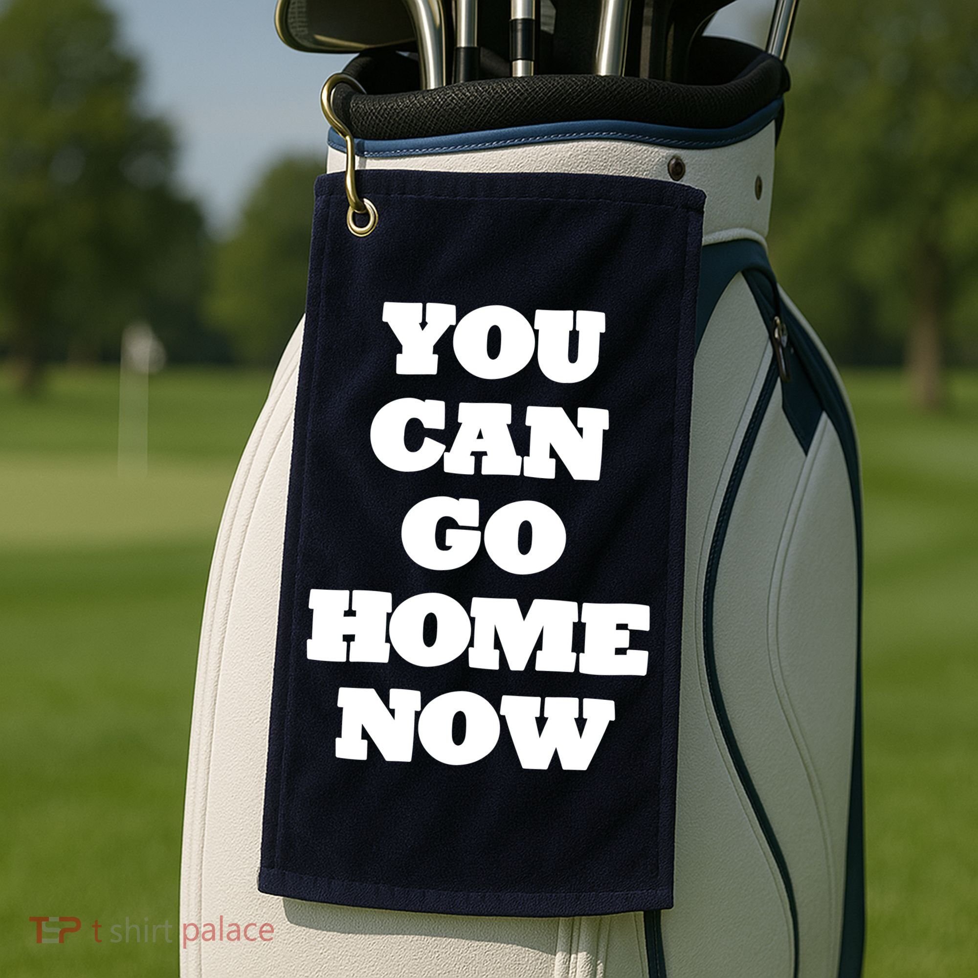 You Can Go Home Now Golf Towel
