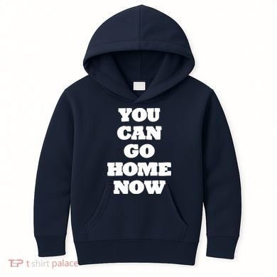 You Can Go Home Now Kids Hoodie