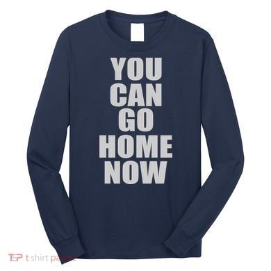 You Can Go Home Now Work Out Training Sweat Long Sleeve Shirt