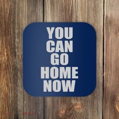 You Can Go Home Now Work Out Training Sweat Coaster