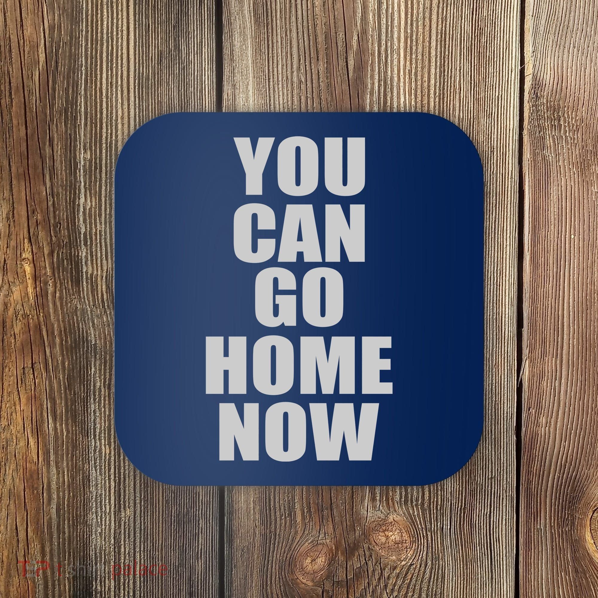You Can Go Home Now Work Out Training Sweat Coaster