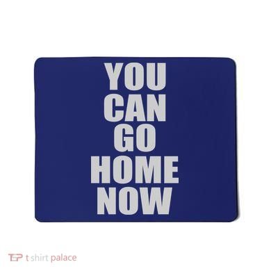 You Can Go Home Now Work Out Training Sweat Mousepad