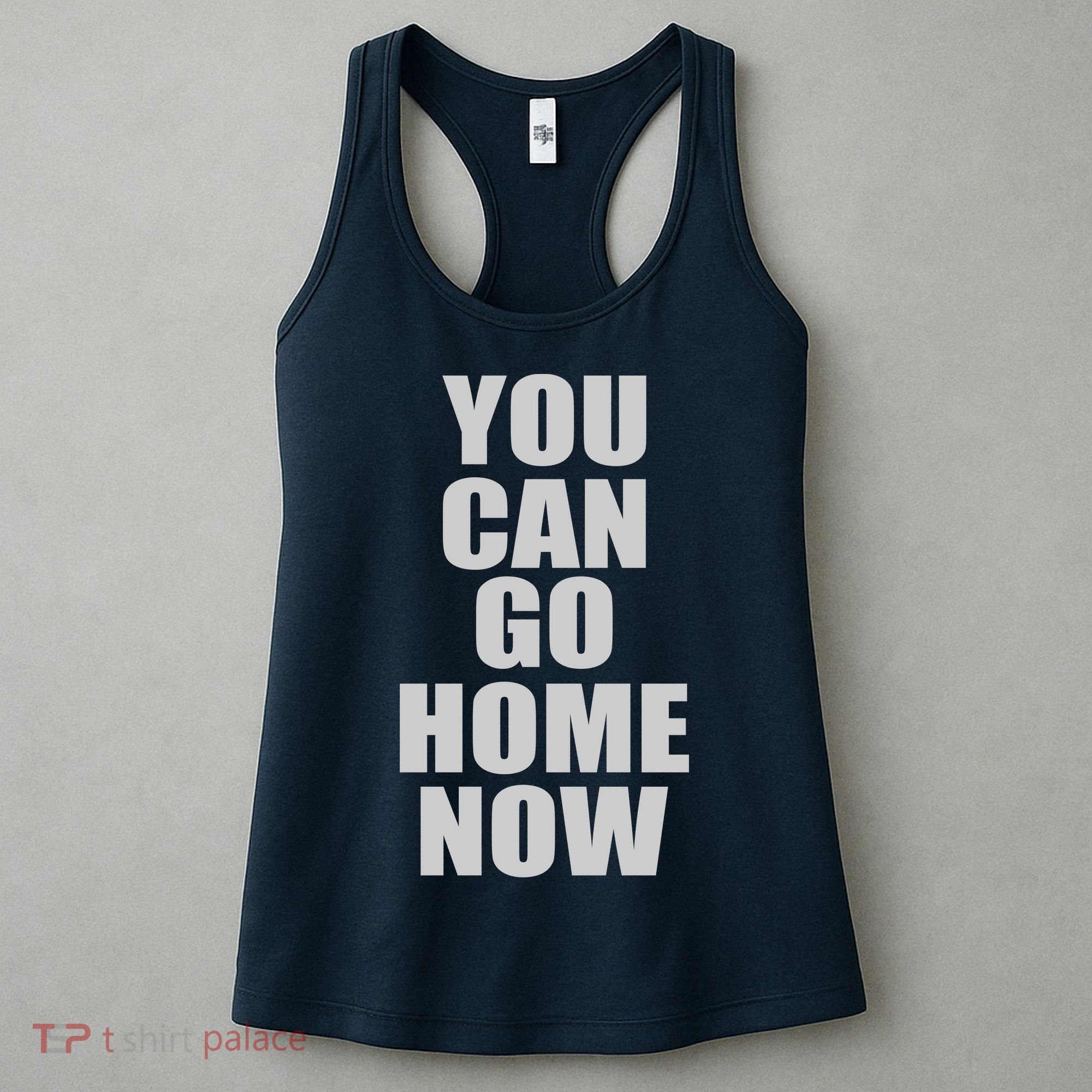 You Can Go Home Now Work Out Training Sweat Women's Tank Top