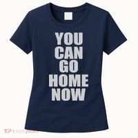 You Can Go Home Now Work Out Training Sweat Women's T-Shirt thumb 0