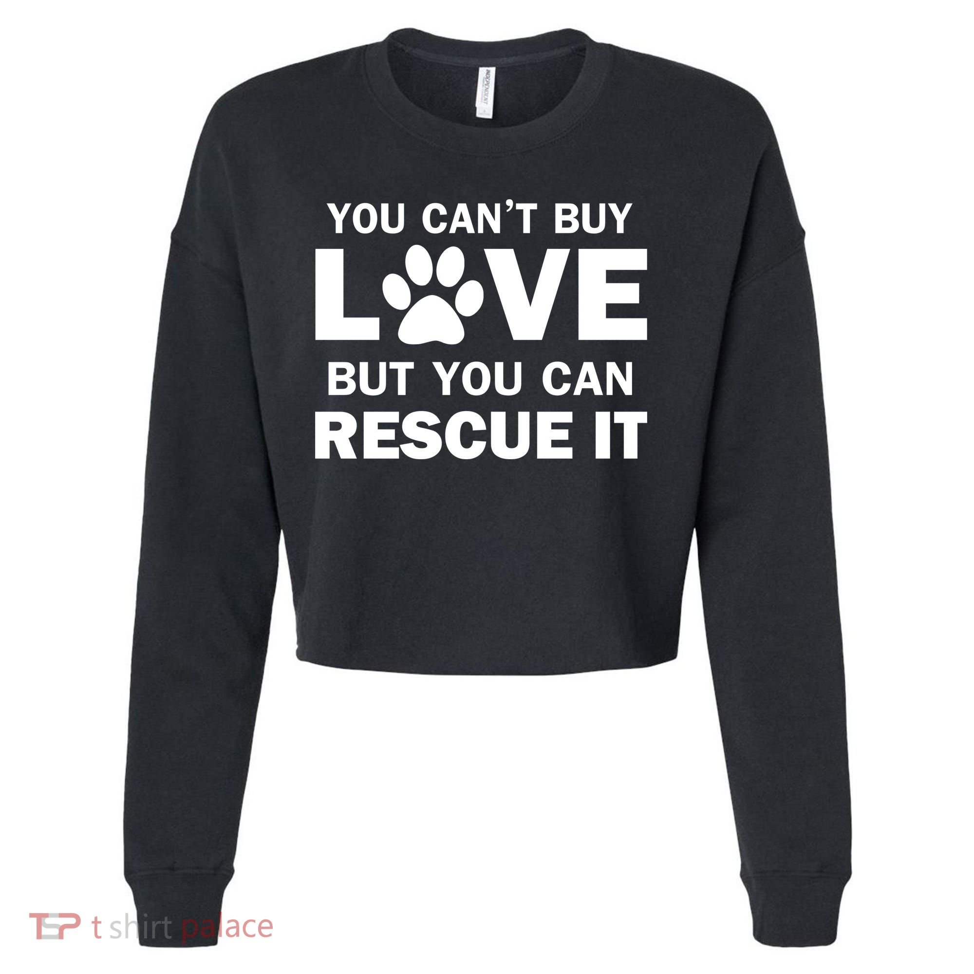 You Can't Buy Love But You Can Rescue It Cropped Pullover Crew