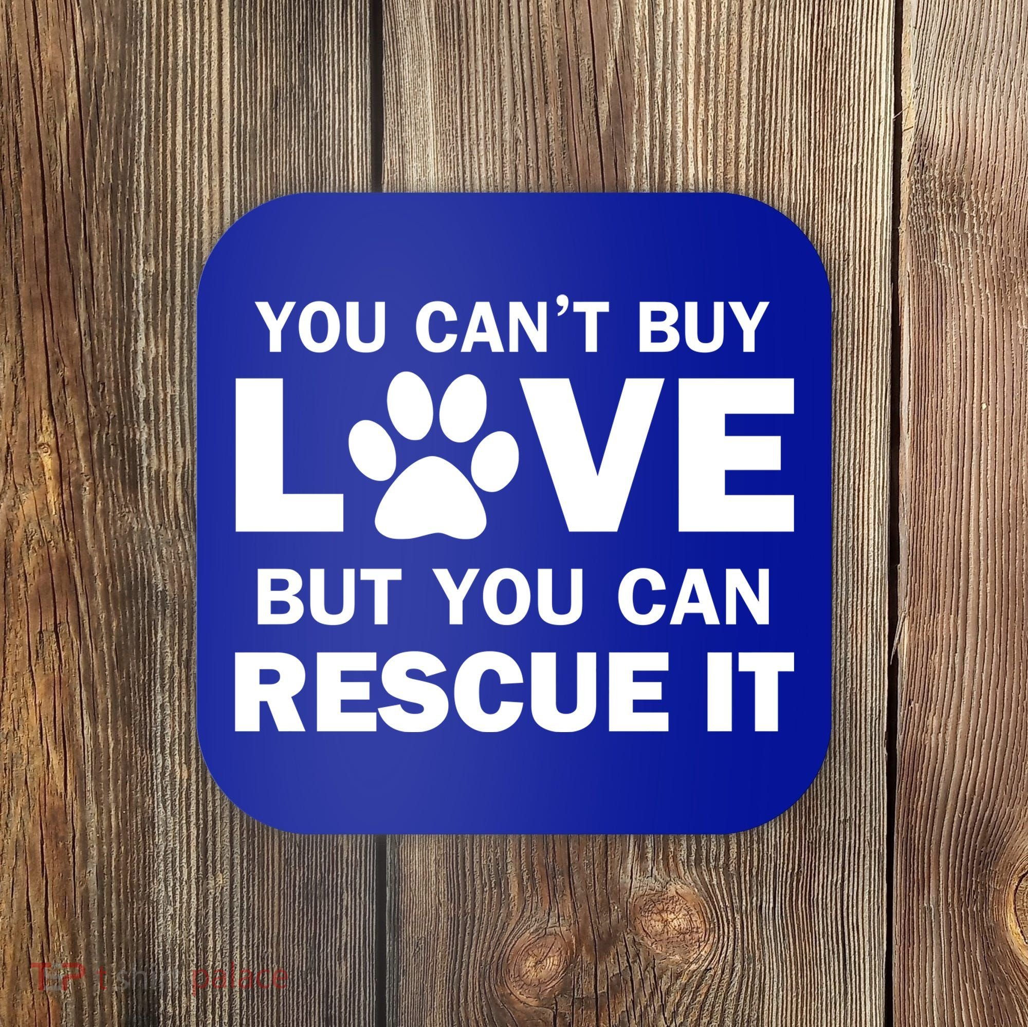You Can't Buy Love But You Can Rescue It Coaster
