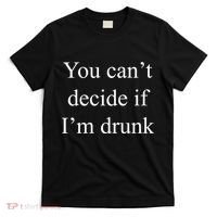 You Can't Decide If I'm Drunk T-Shirt thumb 0