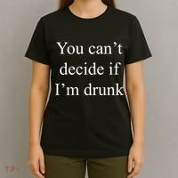 You Can't Decide If I'm Drunk T-Shirt thumb 4