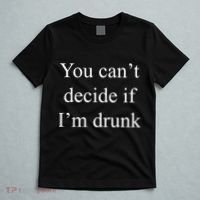 You Can't Decide If I'm Drunk T-Shirt thumb 5