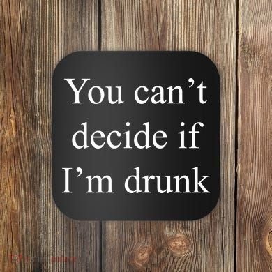 You Can't Decide If I'm Drunk Coaster