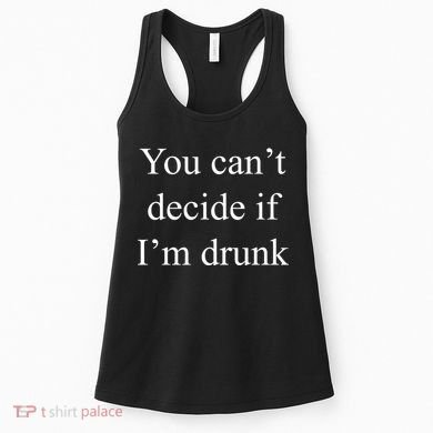 You Can't Decide If I'm Drunk Women's Tank Top