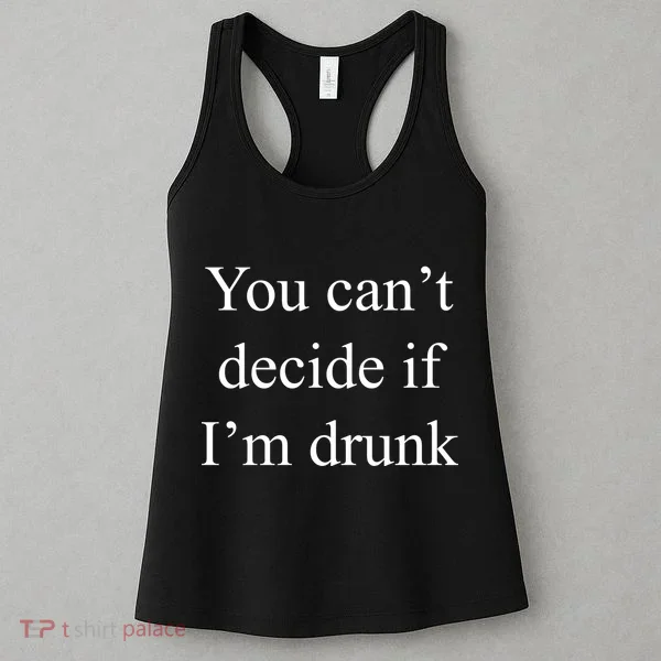 You Can't Decide If I'm Drunk Women's Tank Top