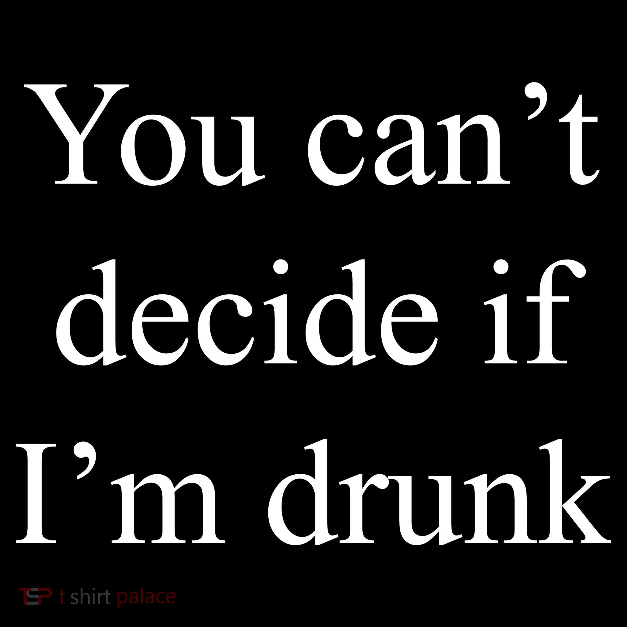 You Can't Decide If I'm Drunk Tank Top