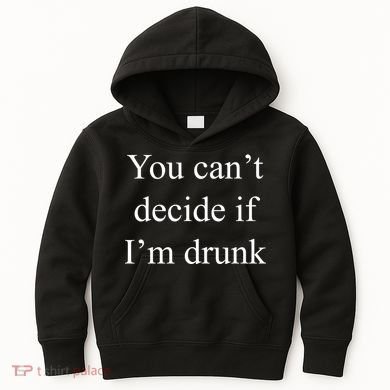 You Can't Decide If I'm Drunk Kids Hoodie