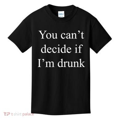 You Can't Decide If I'm Drunk Kids T-Shirt