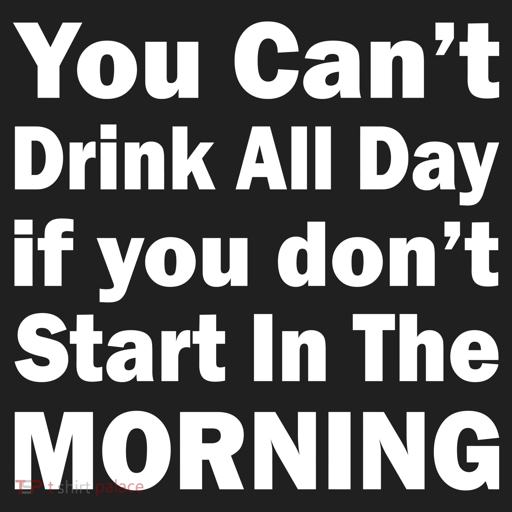 You Can't Drink All Day If You Don't Start In The Morning Hat