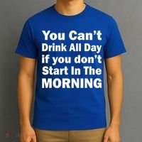 You Can't Drink All Day If You Don't Start In The Morning T-Shirt thumb 3