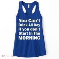 You Can't Drink All Day If You Don't Start In The Morning Women's Tank Top thumb 0