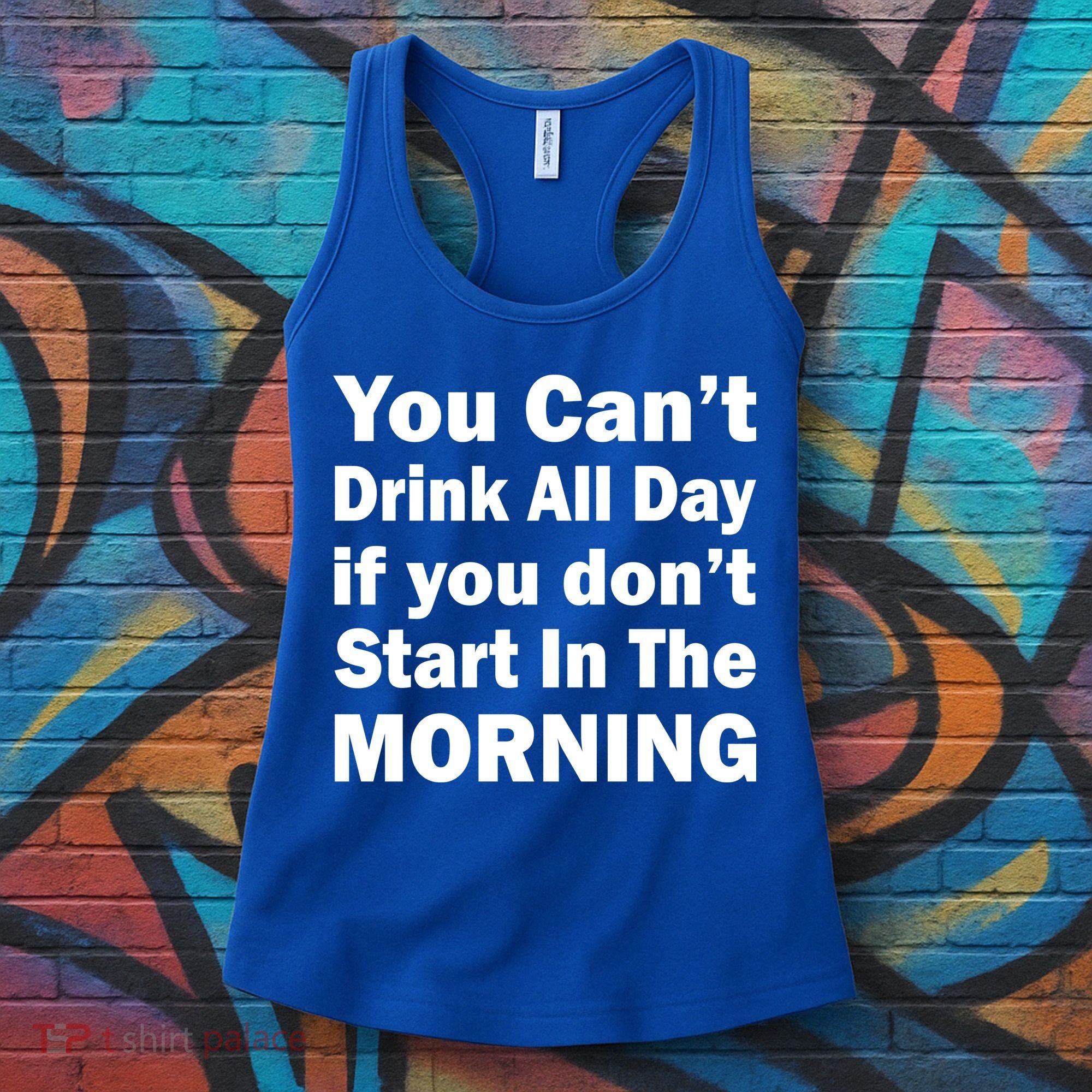 You Can't Drink All Day If You Don't Start In The Morning Women's Tank Top