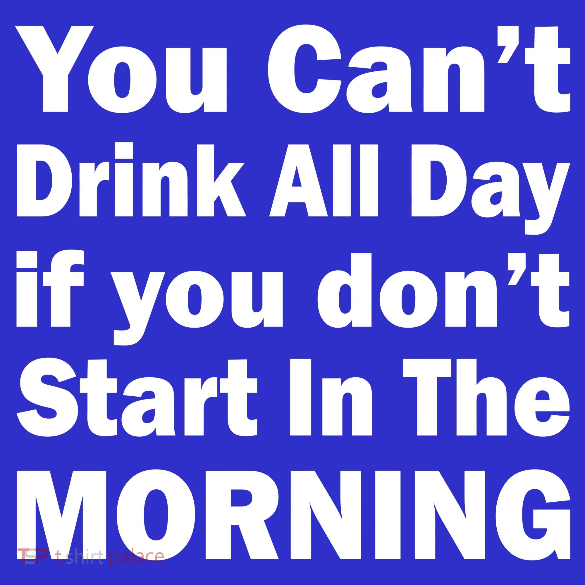 You Can't Drink All Day If You Don't Start In The Morning Tank Top