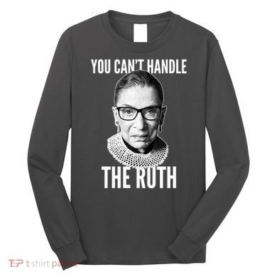 You Can't Handle The Ruth Notorious RBG Ginsburg Long Sleeve Shirt