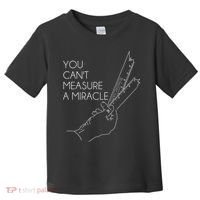 You Can't Measure A Miracle Funny Meme Toddler T-Shirt thumb 0