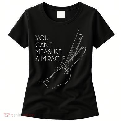 You Can't Measure A Miracle Funny Meme Women's T-Shirt