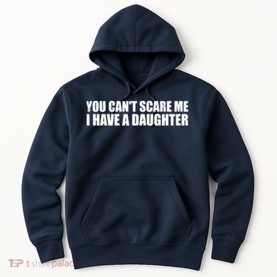 You Can't Scare Me I Have A Daughter Hoodie