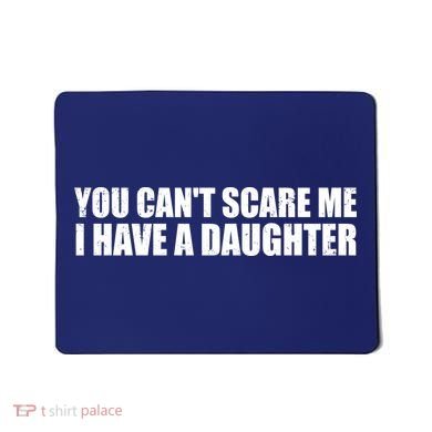 You Can't Scare Me I Have A Daughter Mousepad