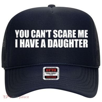 You Can't Scare Me I Have A Daughter Hat