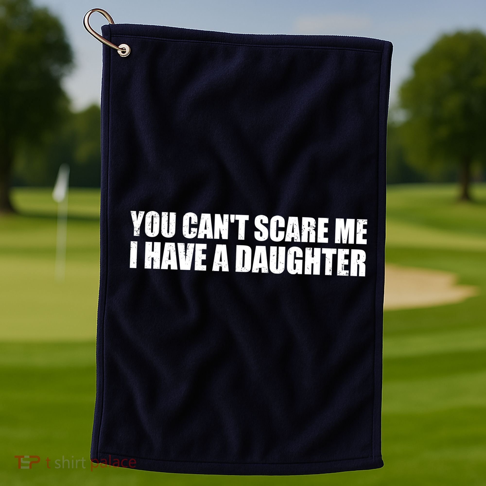 You Can't Scare Me I Have A Daughter Golf Towel