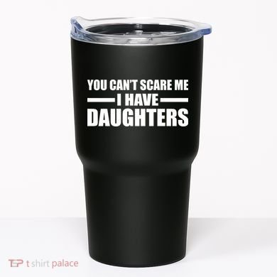 You Can't Scare Me I Have Daughters Tumbler
