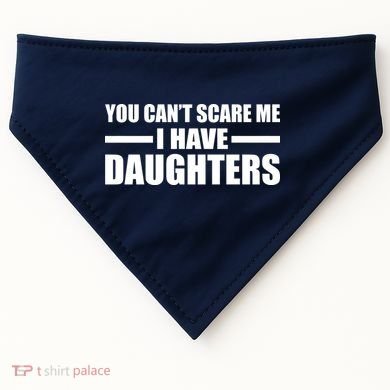 You Can't Scare Me I Have Daughters USA-Made Doggie Bandana