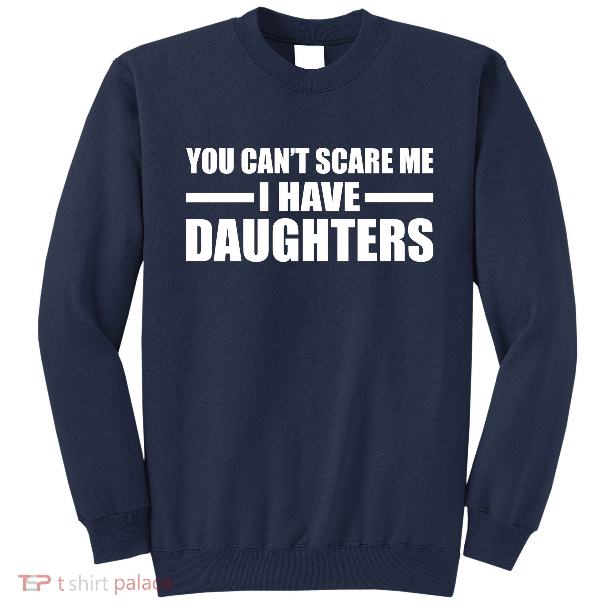 You Can't Scare Me I Have Daughters Sweatshirt