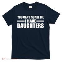 You Can't Scare Me I Have Daughters T-Shirt thumb 0