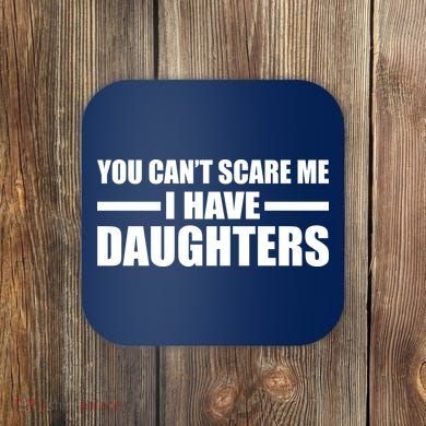 You Can't Scare Me I Have Daughters Coaster