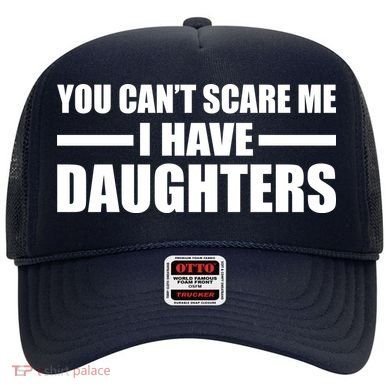 You Can't Scare Me I Have Daughters Hat