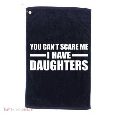 You Can't Scare Me I Have Daughters Golf Towel