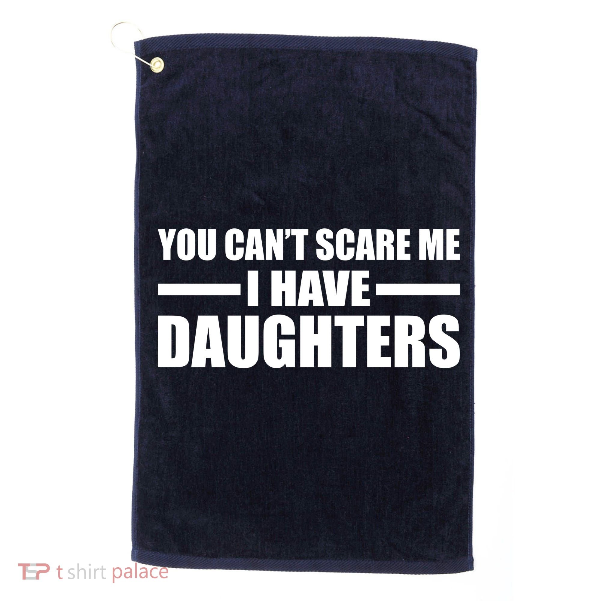 You Can't Scare Me I Have Daughters Golf Towel