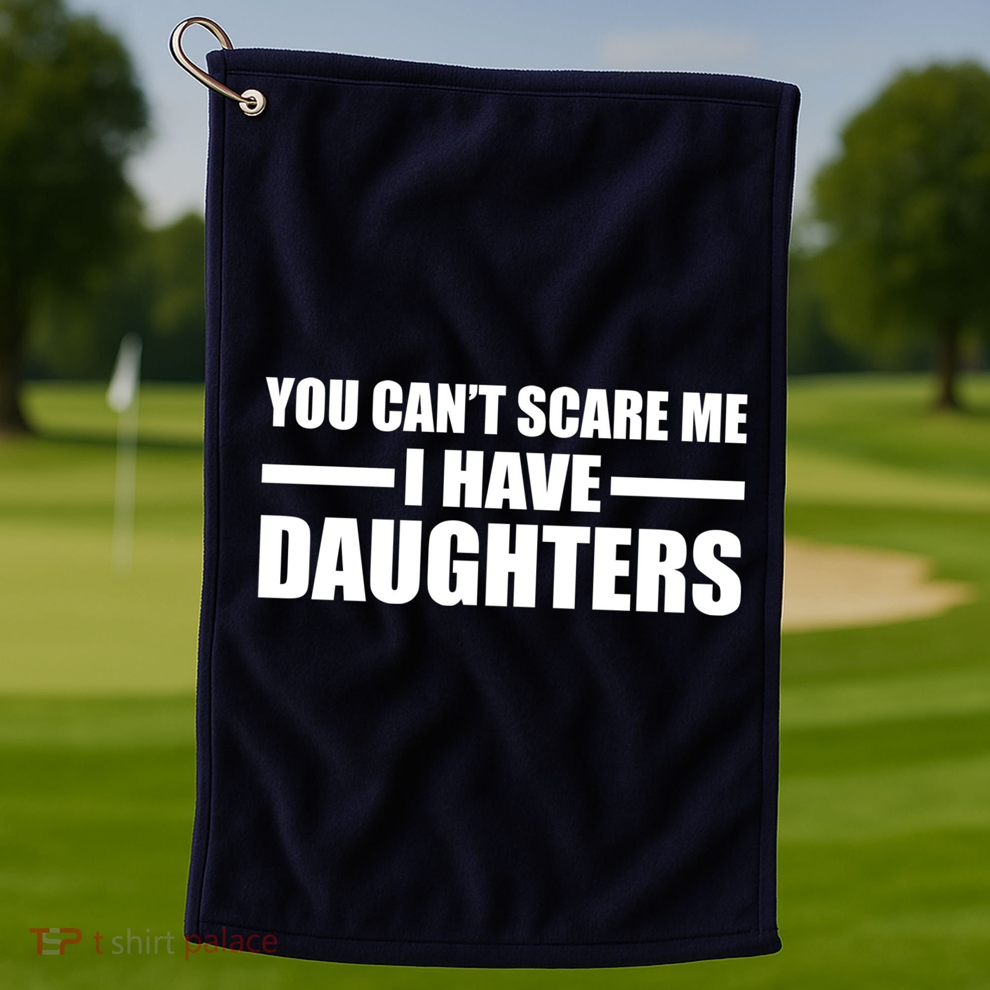 You Can't Scare Me I Have Daughters Golf Towel
