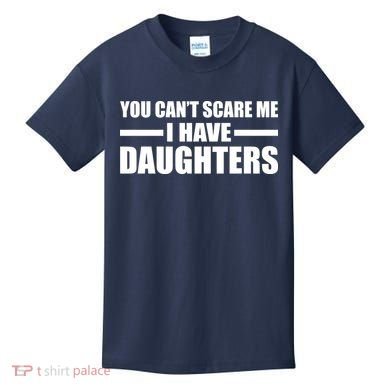 You Can't Scare Me I Have Daughters Kids T-Shirt