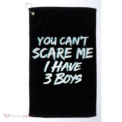 You Can't Scare Me I Have Three Boys Golf Towel