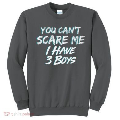 You Can't Scare Me I Have Three Boys Sweatshirt