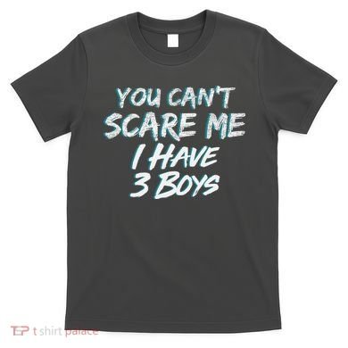 You Can't Scare Me I Have Three Boys T-Shirt