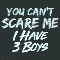 You Can't Scare Me I Have Three Boys T-Shirt thumb 7