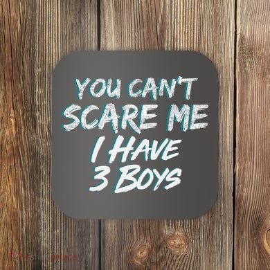 You Can't Scare Me I Have Three Boys Coaster